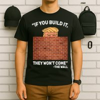Funny Trump If You Built The Wall They Won't Come  T-Shirt