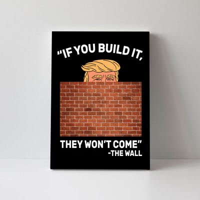 Funny Trump If You Built The Wall They Won't Come  Canvas