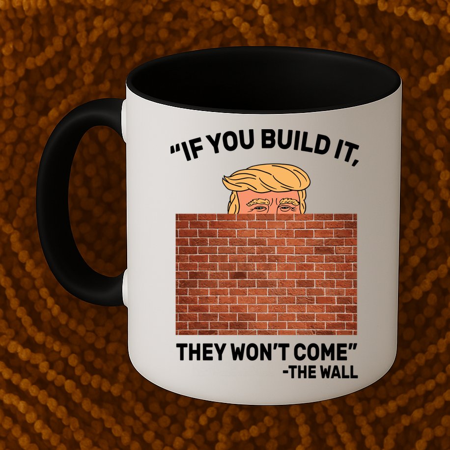 Funny Trump If You Built The Wall They Won't Come  Mug