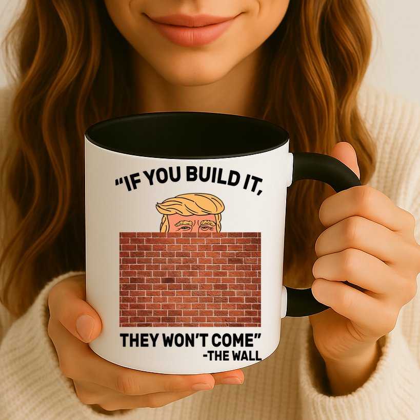 Funny Trump If You Built The Wall They Won't Come  Mug