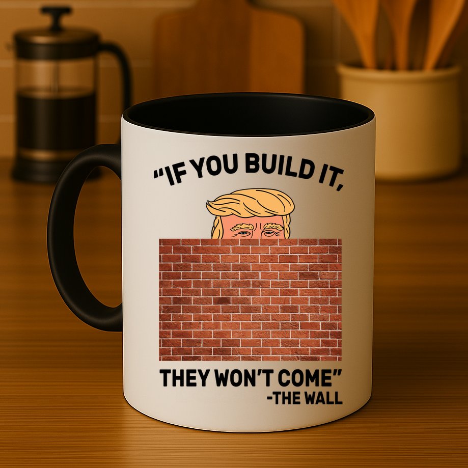 Funny Trump If You Built The Wall They Won't Come  Mug