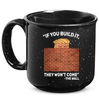 Funny Trump If You Built The Wall They Won't Come  15oz Campfire Ceramic Mug