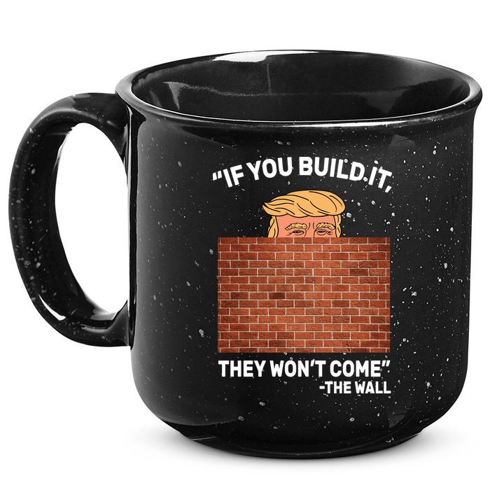 Funny Trump If You Built The Wall They Won't Come  15oz Campfire Ceramic Mug