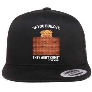 Funny Trump If You Built The Wall They Won't Come  Flat Bill Trucker Hat