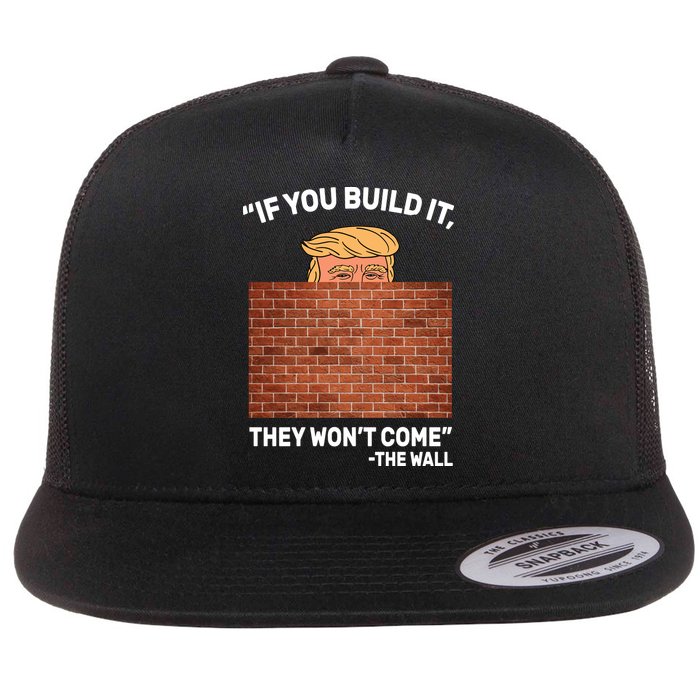 Funny Trump If You Built The Wall They Won't Come  Flat Bill Trucker Hat