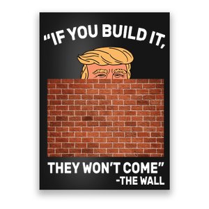 Funny Trump If You Built The Wall They Won't Come  Poster