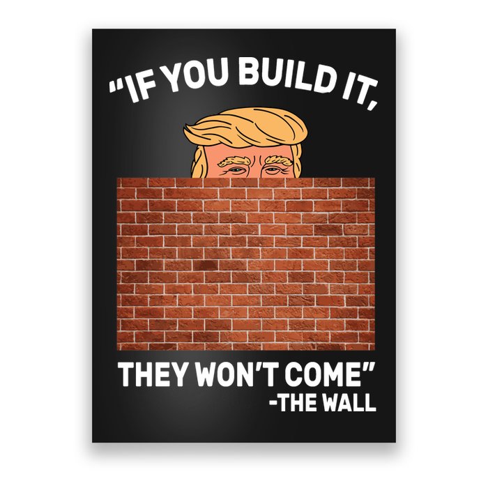 Funny Trump If You Built The Wall They Won't Come  Poster