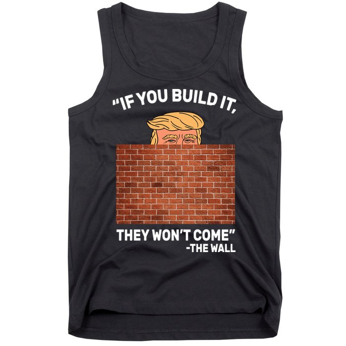 Funny Trump If You Built The Wall They Won't Come  Tank Top