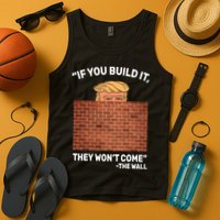 Funny Trump If You Built The Wall They Won't Come  Tank Top