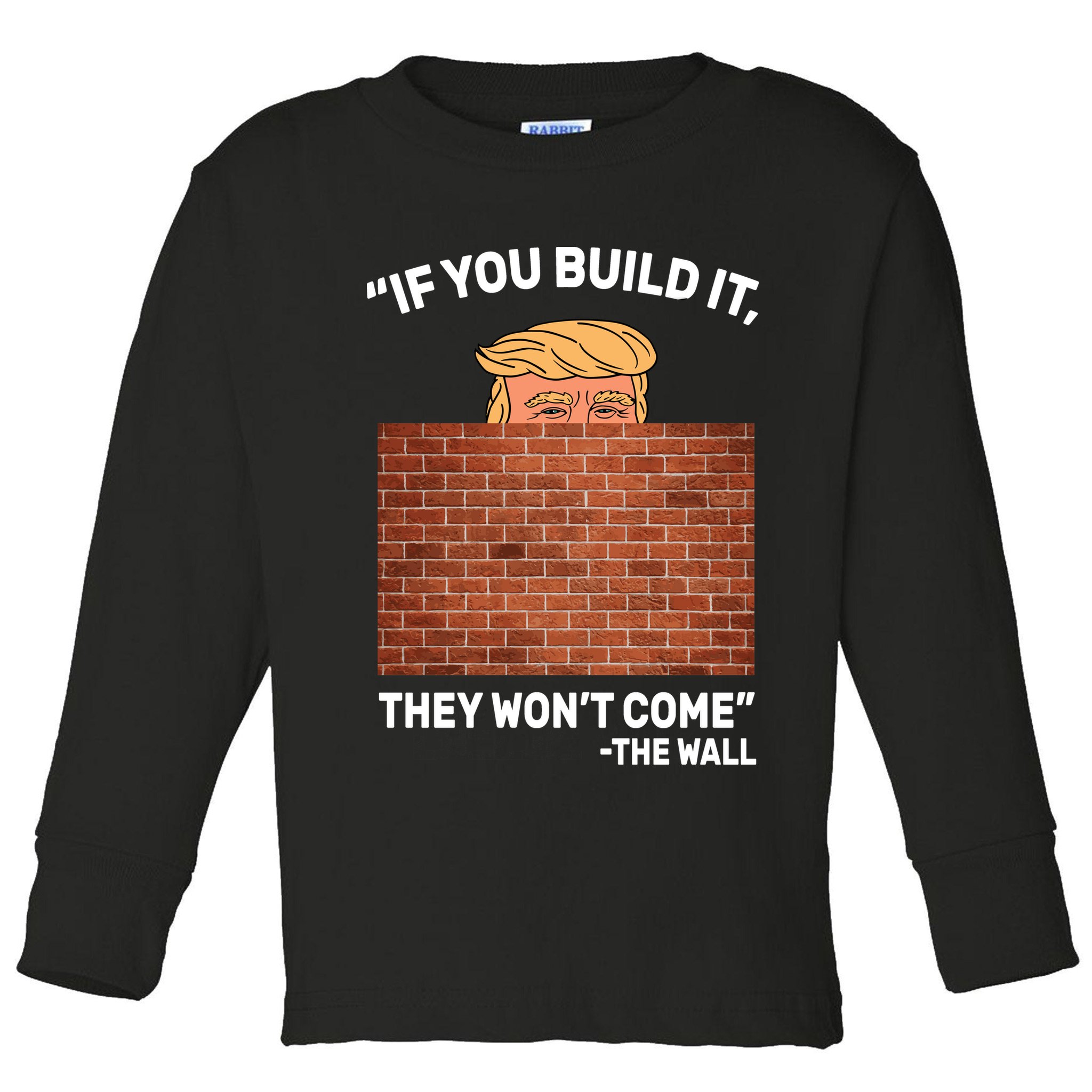 Funny Trump If You Built The Wall They Won't Come  Toddler Long Sleeve Shirt