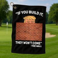 Funny Trump If You Built The Wall They Won't Come  Golf Towel