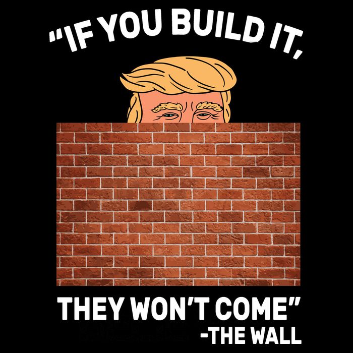 Funny Trump If You Built The Wall They Won't Come  Visor