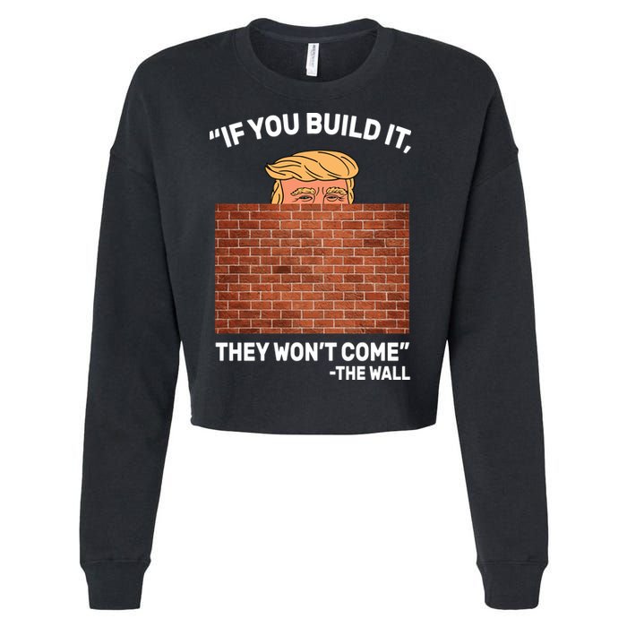 Funny Trump If You Built The Wall They Won't Come  Cropped Pullover Crew