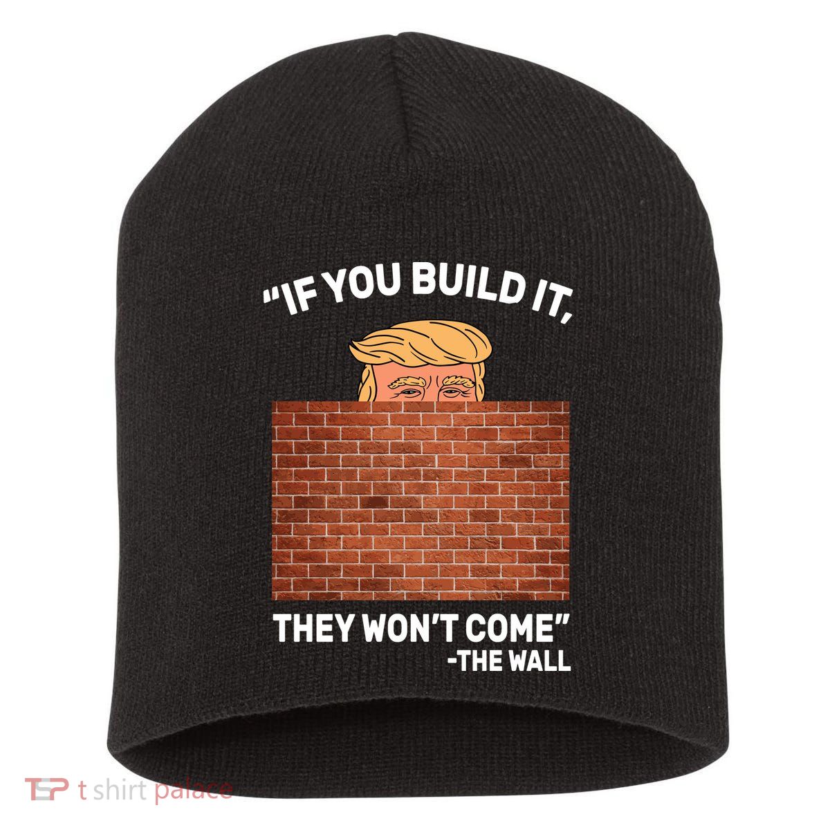 Funny Trump If You Built The Wall They Won't Come  Short Acrylic Beanie