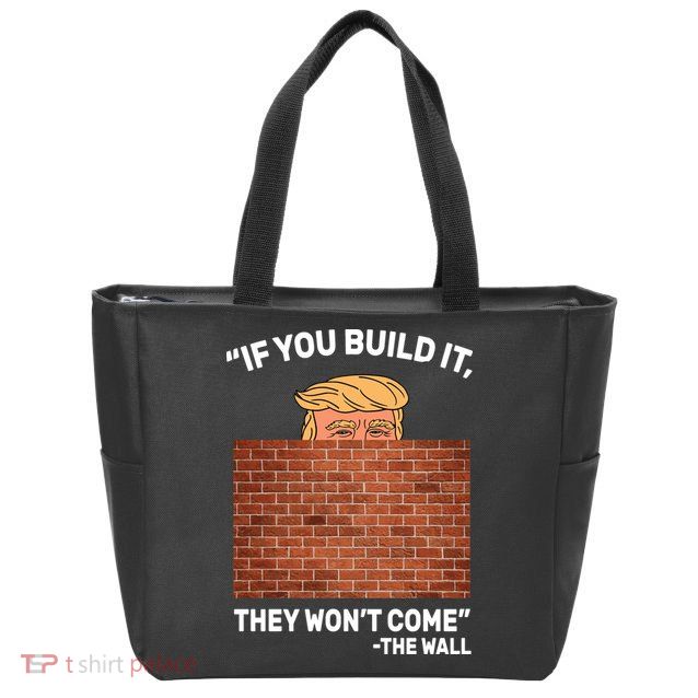 Funny Trump If You Built The Wall They Won't Come  Zip Tote Bag