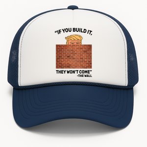 Funny Trump If You Built The Wall They Won't Come  Trucker Hat