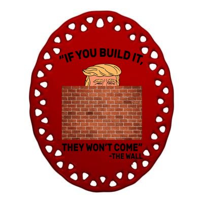 Funny Trump If You Built The Wall They Won't Come  Ceramic Oval Ornament