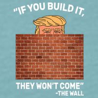 Funny Trump If You Built The Wall They Won't Come  Sueded Cloud Jersey T-Shirt