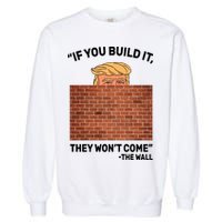 Funny Trump If You Built The Wall They Won't Come  Garment-Dyed Sweatshirt