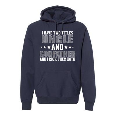 Funny Uncle And Godfather I Rock Them Both Premium Hoodie