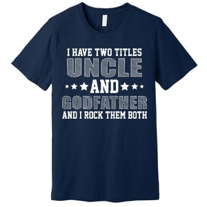 Funny Uncle And Godfather I Rock Them Both Premium T-Shirt