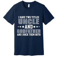 Funny Uncle And Godfather I Rock Them Both Premium T-Shirt
