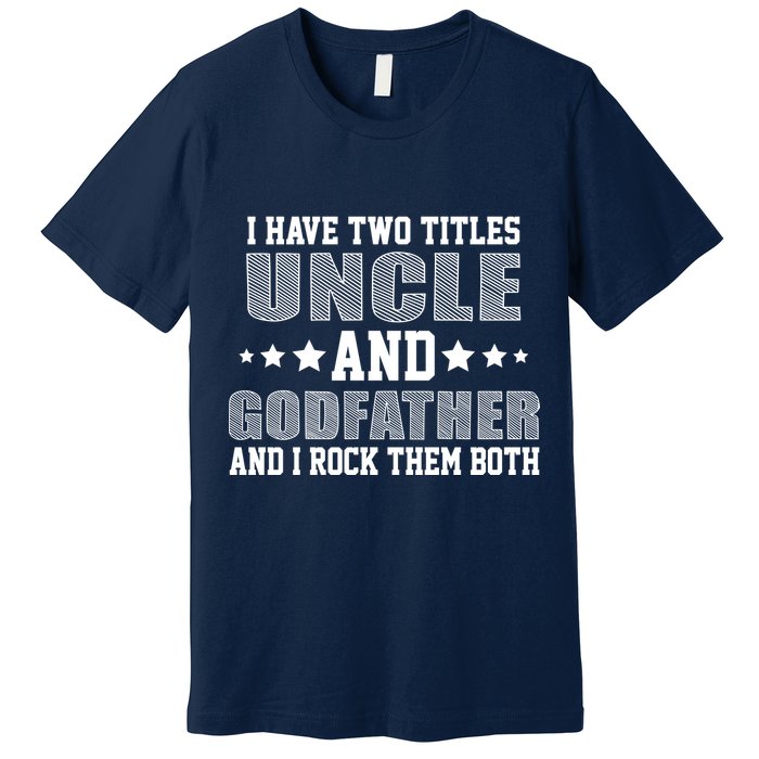 Funny Uncle And Godfather I Rock Them Both Premium T-Shirt