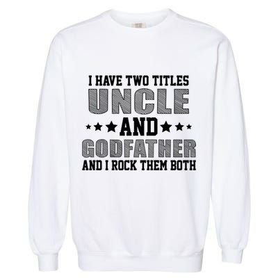 Funny Uncle And Godfather I Rock Them Both Garment-Dyed Sweatshirt
