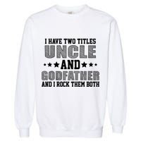 Funny Uncle And Godfather I Rock Them Both Garment-Dyed Sweatshirt