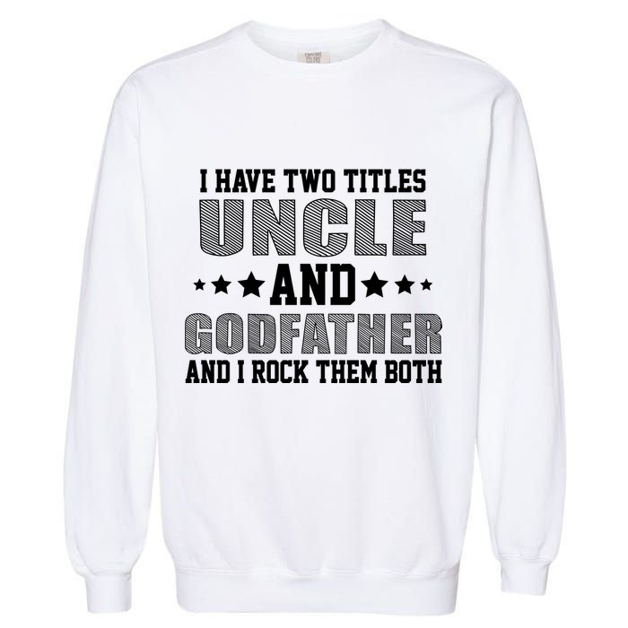Funny Uncle And Godfather I Rock Them Both Garment-Dyed Sweatshirt