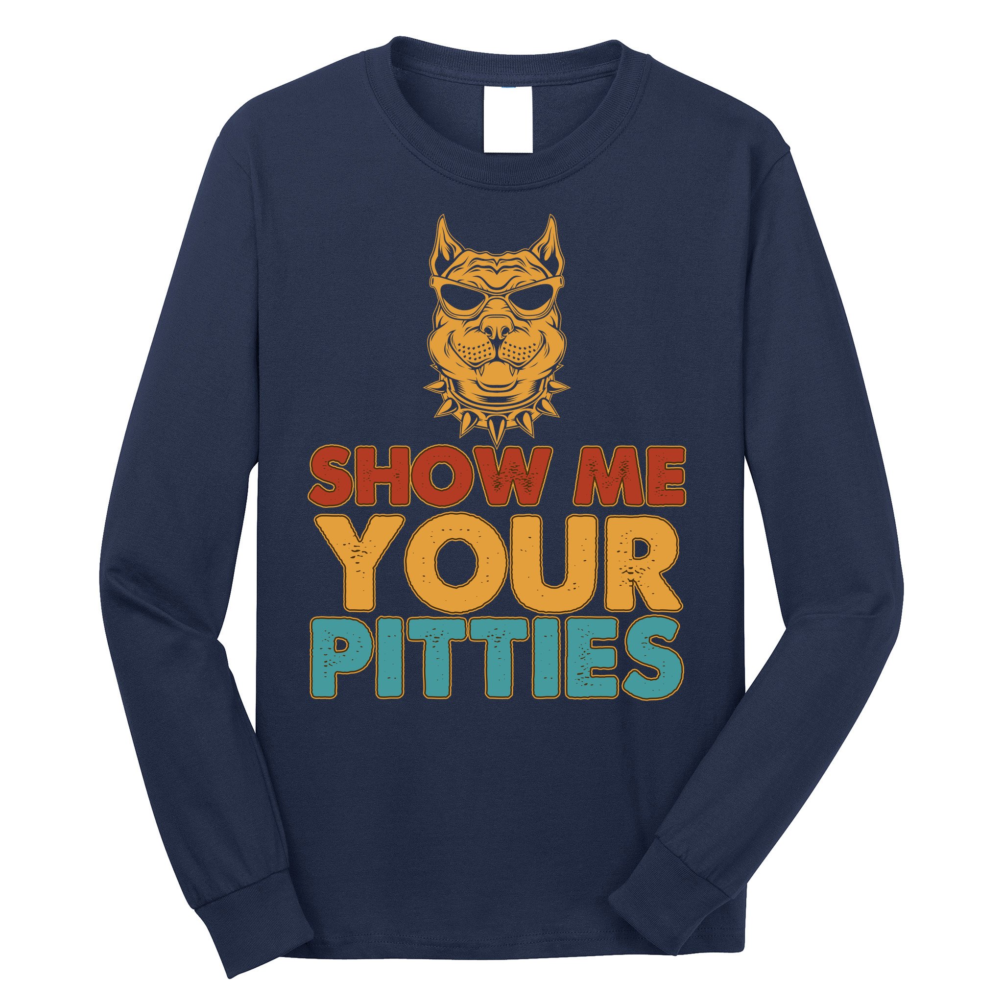 Funny Vintage Colors Show Me Your Pitties Pit Bull Long Sleeve Shirt