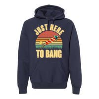 Funny Vintage Just Here To Bang July 4th Premium Hoodie