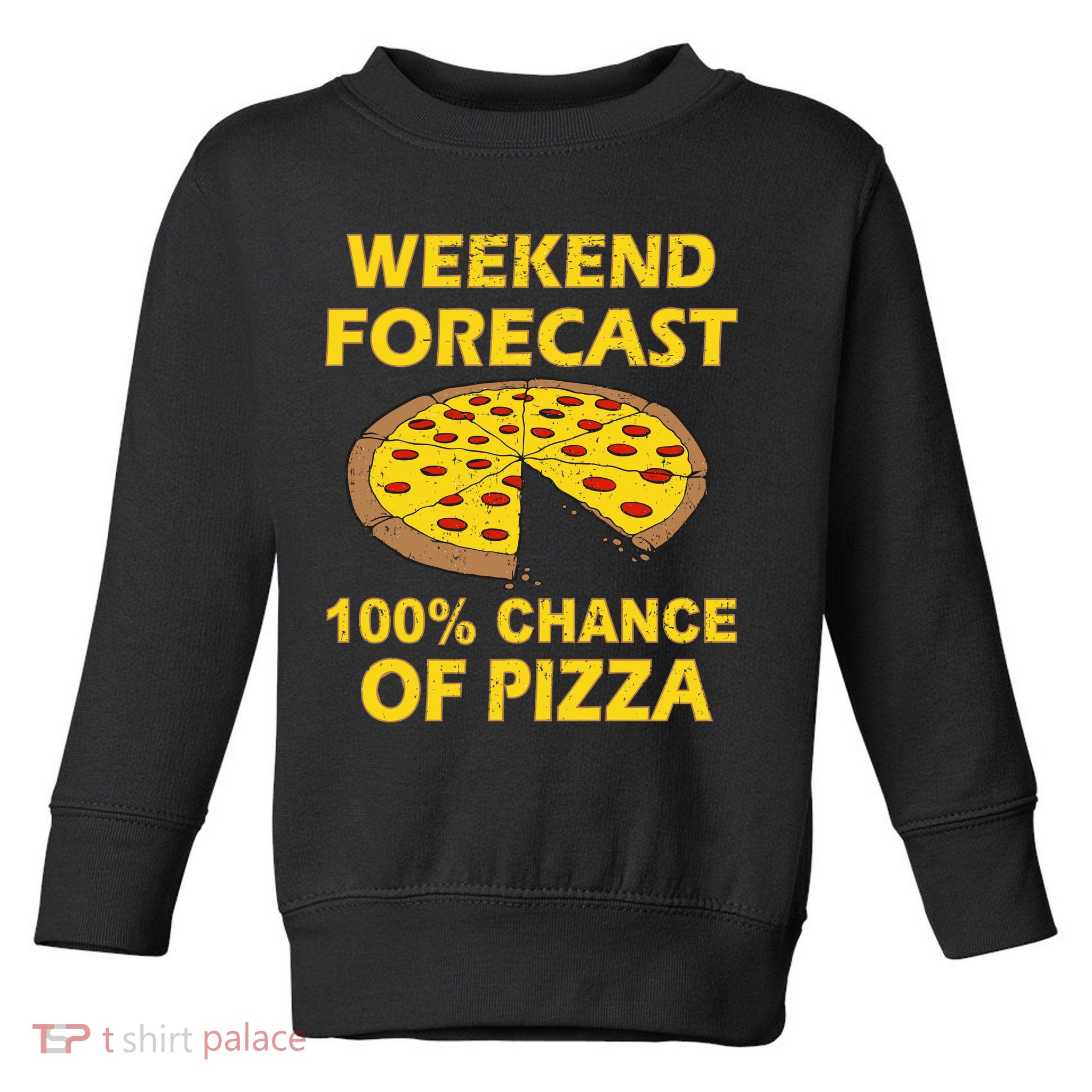 Funny Weekend Forecast 100 Percent Chance Of Pizza Toddler Sweatshirt