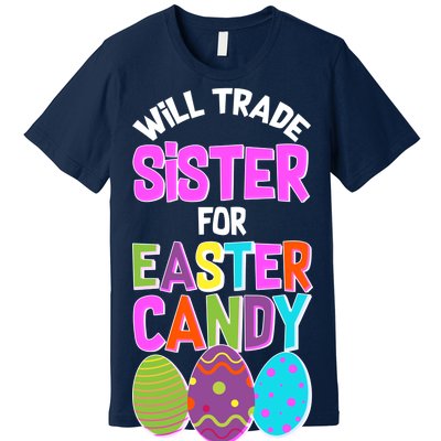 Funny Will Trade Sister For Easter Candy Premium T-Shirt