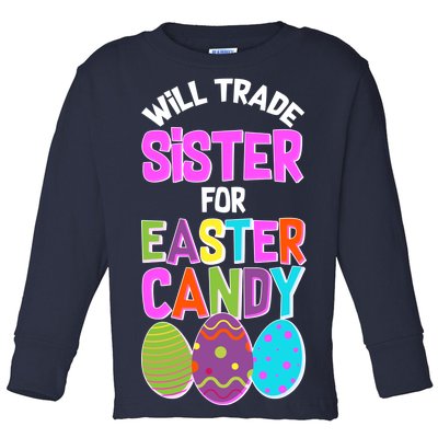 Funny Will Trade Sister For Easter Candy Toddler Long Sleeve Shirt