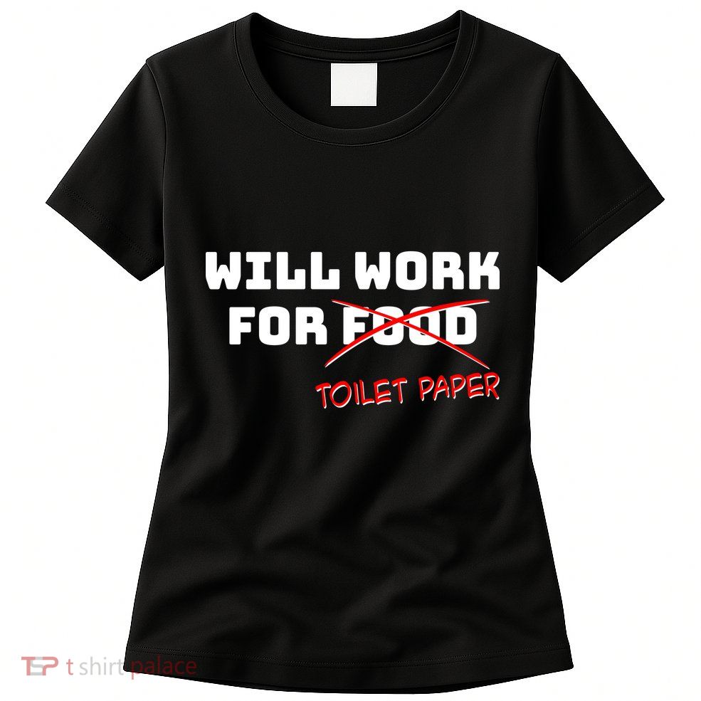 Funny Will Work For Toilet Paper Womens T-Shirt