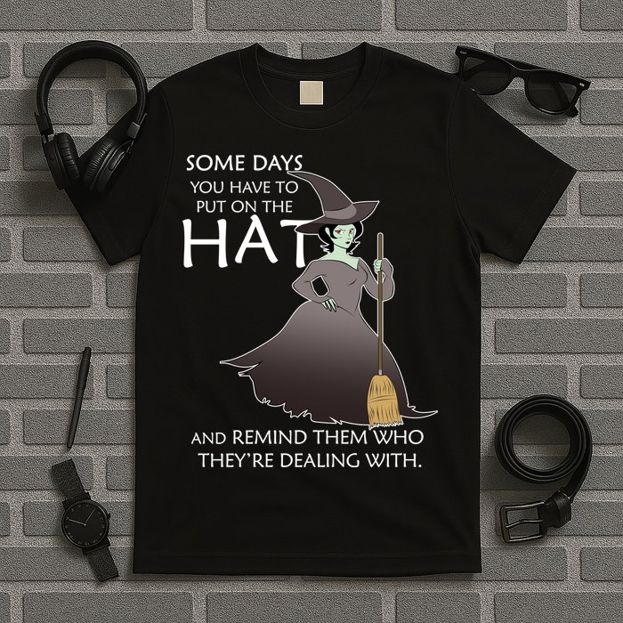 Funny Witch Some Day You Have To Put On The Hat T-Shirt