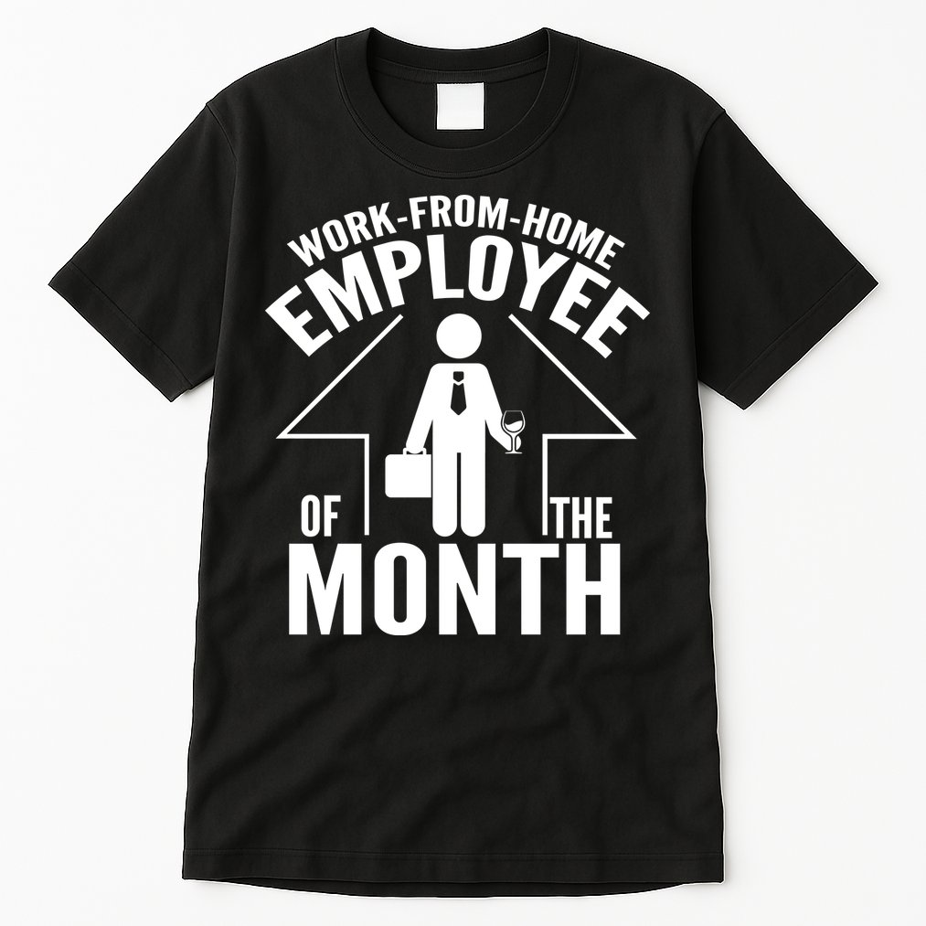 Funny Work From Home Employee Of The Month Tall T-Shirt