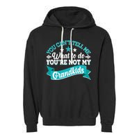 Funny You Can't Tell Me What to do You're Not My Grandkids Garment-Dyed Fleece Hoodie