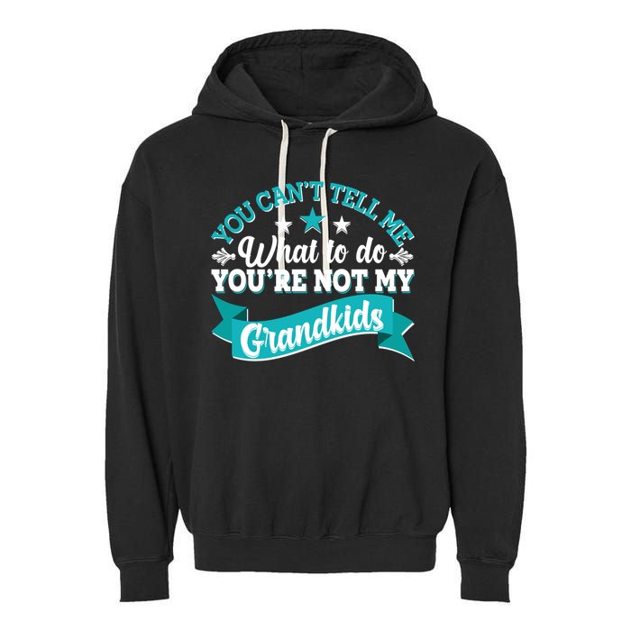 Funny You Can't Tell Me What to do You're Not My Grandkids Garment-Dyed Fleece Hoodie