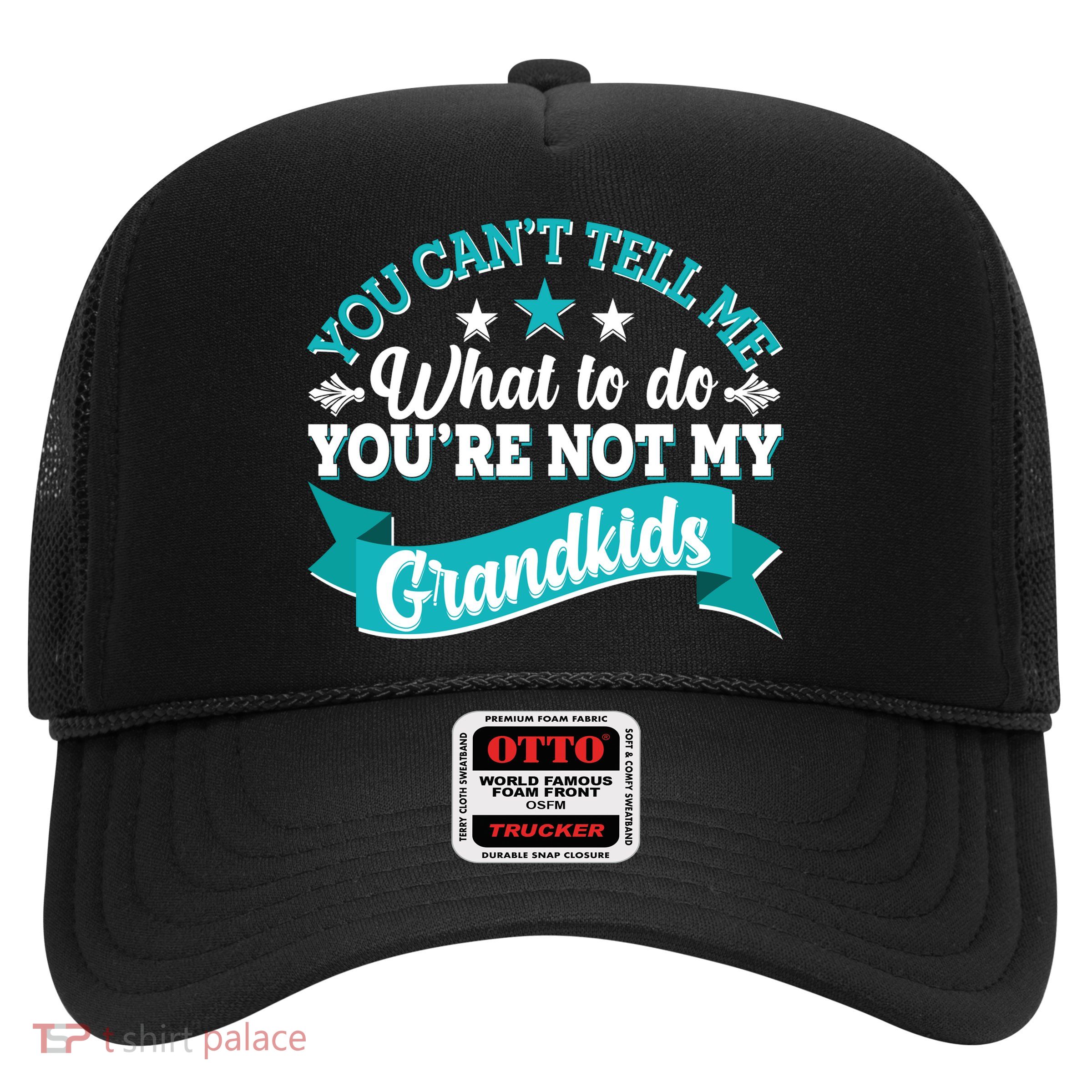 Funny You Can't Tell Me What to do You're Not My Grandkids Trucker Hat