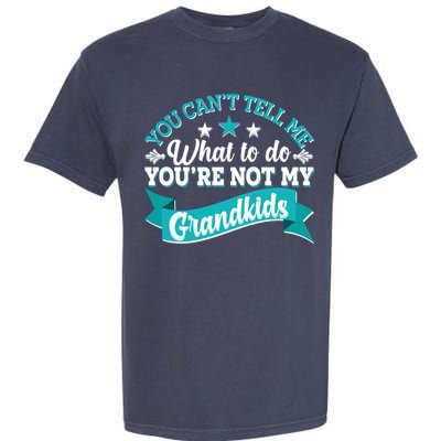 Funny You Can't Tell Me What to do You're Not My Grandkids Garment-Dyed Heavyweight T-Shirt