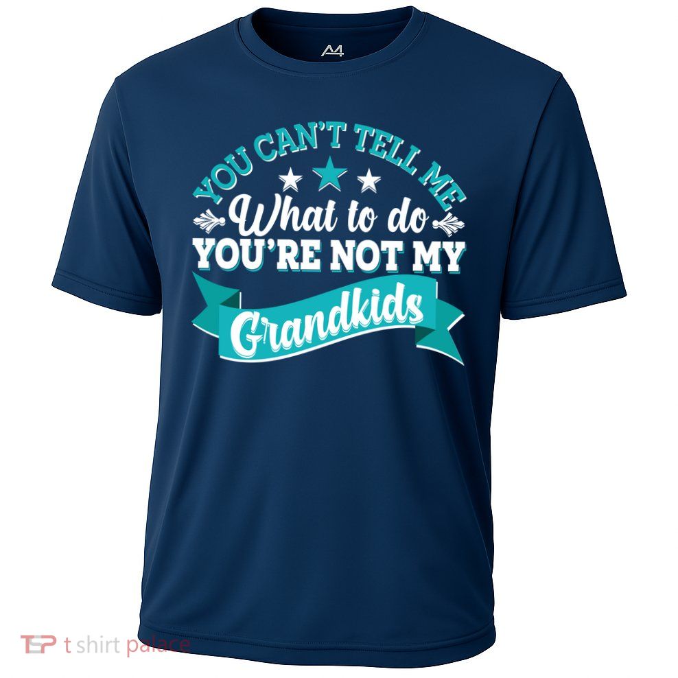 Funny You Can't Tell Me What to do You're Not My Grandkids Performance Shirt