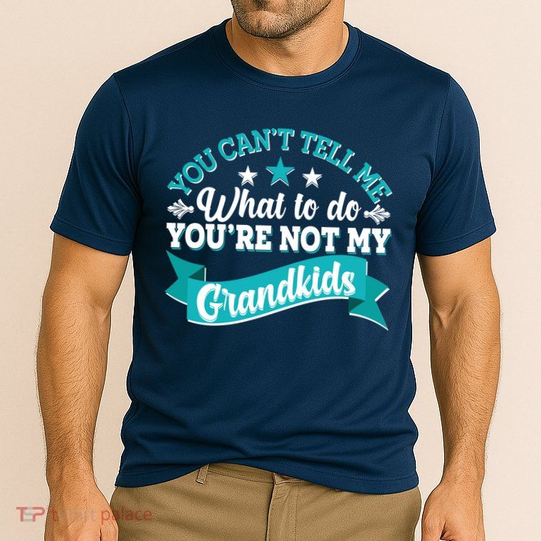 Funny You Can't Tell Me What to do You're Not My Grandkids Performance Shirt