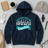 Funny You Can't Tell Me What to do You're Not My Grandkids Hoodie