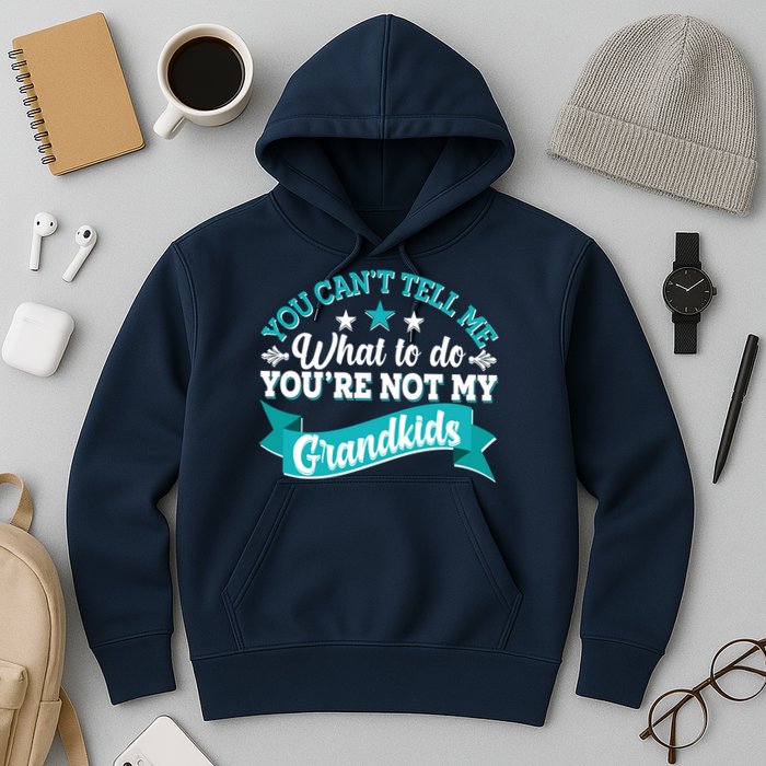 Funny You Can't Tell Me What to do You're Not My Grandkids Hoodie