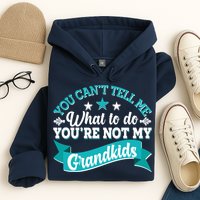 Funny You Can't Tell Me What to do You're Not My Grandkids Hoodie