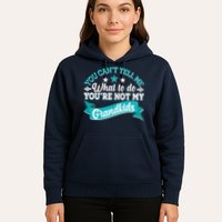 Funny You Can't Tell Me What to do You're Not My Grandkids Hoodie