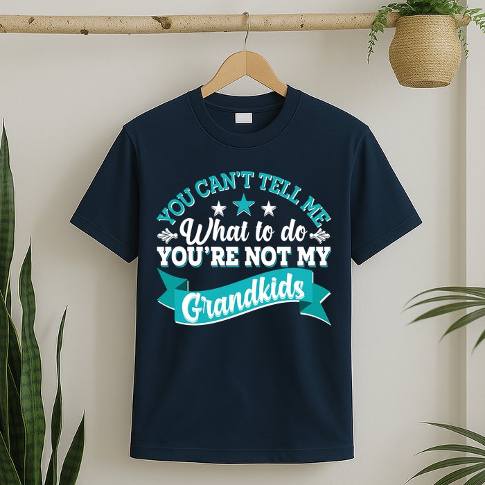 Funny You Can't Tell Me What to do You're Not My Grandkids T-Shirt