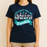 Funny You Can't Tell Me What to do You're Not My Grandkids T-Shirt